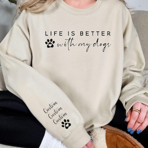 Life Is Better With My Dogs Sweatshirt with Dog Names on Sleeve