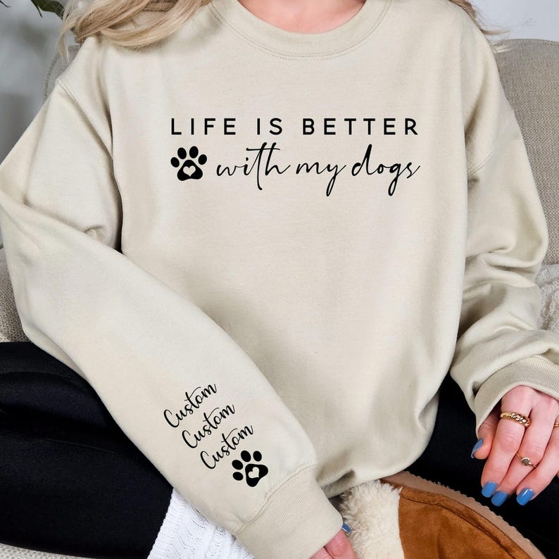 Life Is Better With My Dogs Sweatshirt with Dog Names on Sleeve
