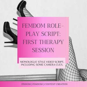 May include: A pink and white graphic with the text "FEMDOM ROLE - PLAY SCRIPT: FIRST THERAPY SESSION" and "MONOLOGUE STYLE VIDEO SCRIPT, INCLUDING SOME CAMERA CUES."  The graphic also includes the text "FINDOM | FEMDOM | CONTENT CREATION".