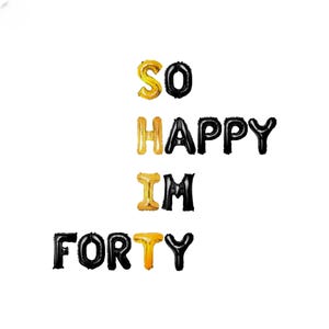May include: Gold and black letter balloons spelling out "SO HAPPY I'M FORTY".