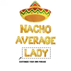 May include: A festive party decoration set featuring a sombrero balloon and gold foil letter balloons spelling "NACHO AVERAGE LADY". The phrase "Customize Your Own Phrase" is also included.