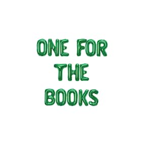 Könnte beinhalten: Grüne Ballonbuchstaben, die den Satz "One for the Books" buchstabieren.