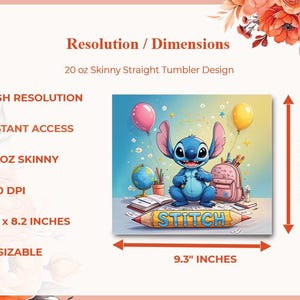 May include: A digital design for a 20 oz skinny straight tumbler. The image features a blue cartoon character with large ears, balloons, a backpack, and the word "STITCH" on a pencil. The design is 9.3 x 8.2 inches.