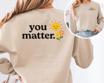 You Matter Sweatshirt, Positive Message Crewneck, Mental Health Awareness Pullover, Kindness Quote Sweater, Cute Sun and Flowers Gift