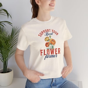 Support Your Local Flower Farmer | Farmer's Market, Flower Farmer Shirt, Gardening Gift, Farmer Shirt, Flower Farmer Gift image 3
