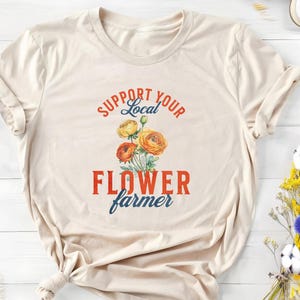 Support Your Local Flower Farmer | Farmer's Market, Flower Farmer Shirt, Gardening Gift, Farmer Shirt, Flower Farmer Gift image 1