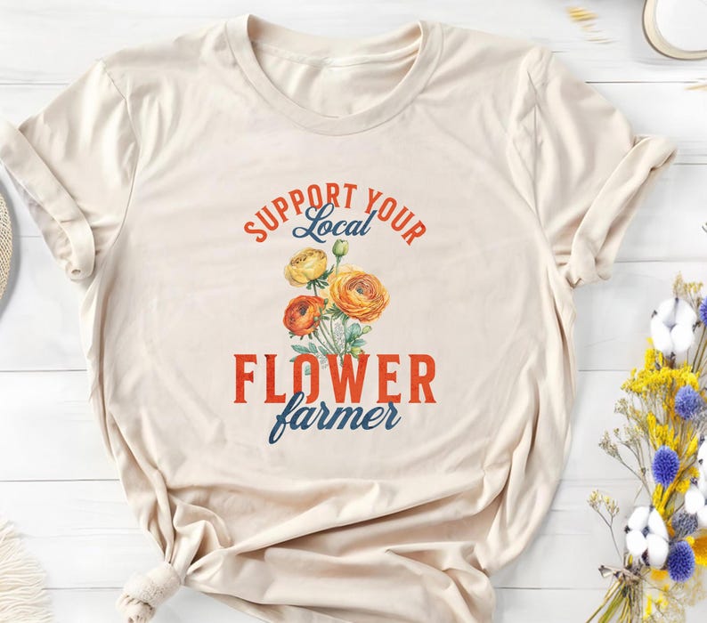 Support Your Local Flower Farmer | Farmer's Market, Flower Farmer Shirt, Gardening Gift, Farmer Shirt, Flower Farmer Gift image 1