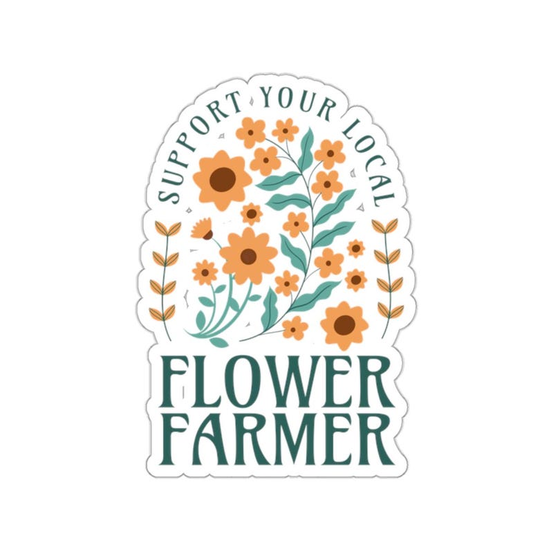 May include: A sticker with a floral design and the text "Support Your Local Flower Farmer." The design features orange flowers, green leaves, and the text in a teal color.
