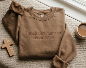 Embroidered Christian Teacher Sweatshirt, I Teach Tiny Humans About Jesus