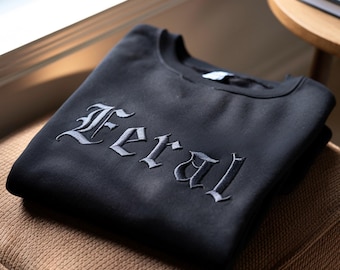 Feral Embroidered Sweatshirt, Unisex Funny Shirt, Sarcastic Gift