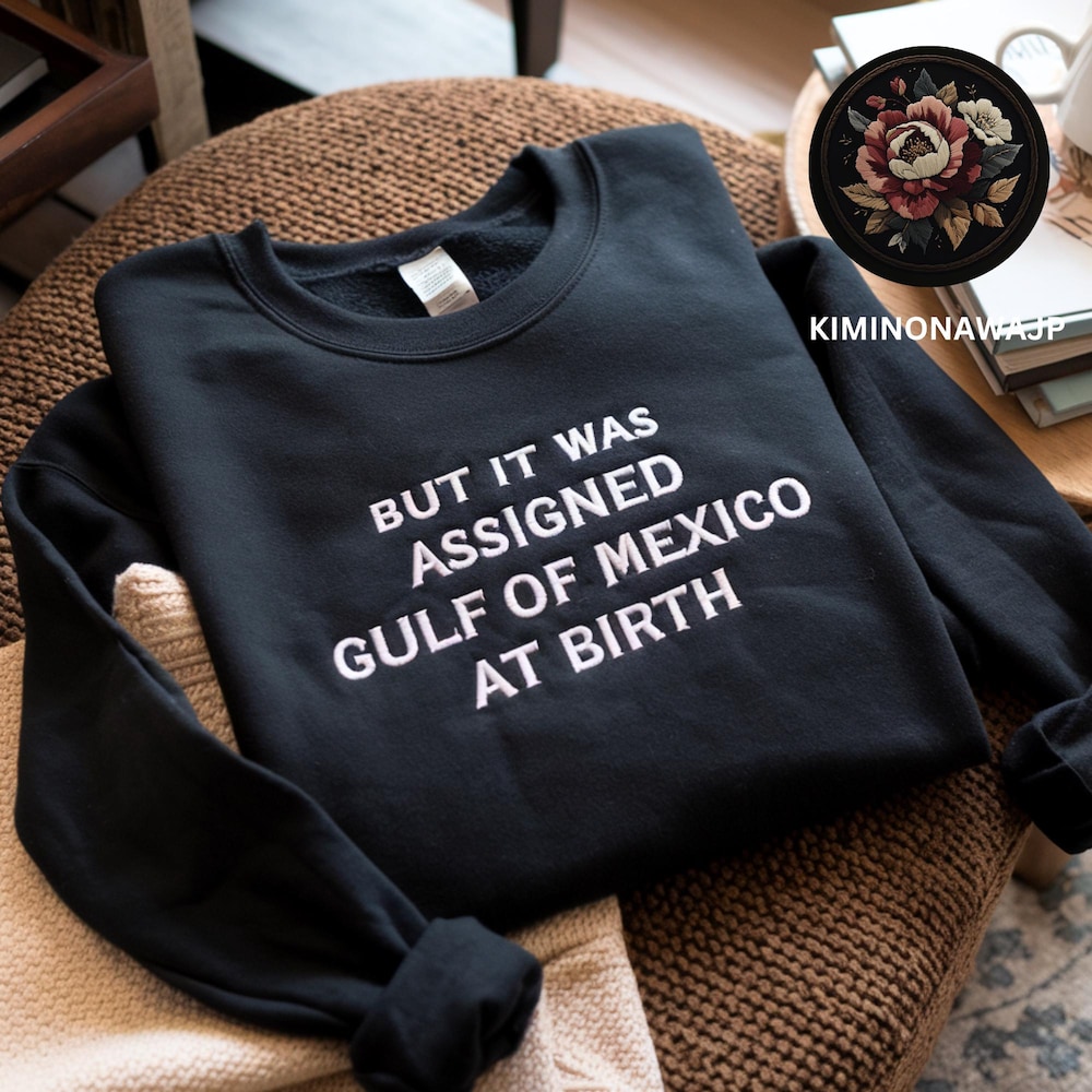 Embroidered But It Was Assigned Gulf Of Mexico At Birth, Gulf Of Mexico Shirt, Anti Gulf Of America Shirt, Gulf Of Mexico Tshirt Protest Tee