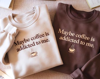Embroidered 'Maybe Coffee' Sweatshirt, Funny Coffee Lover Shirt
