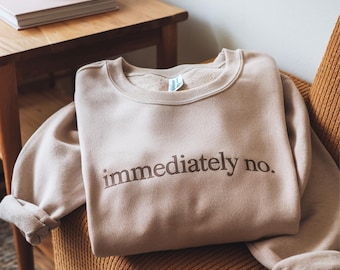 Immediately No Embroidered Sweatshirt, Funny Sarcastic Humor