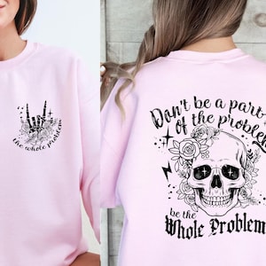 Skull Woman Sweatshirt: &quot;Be The Whole Problem&quot; Graphic Tee