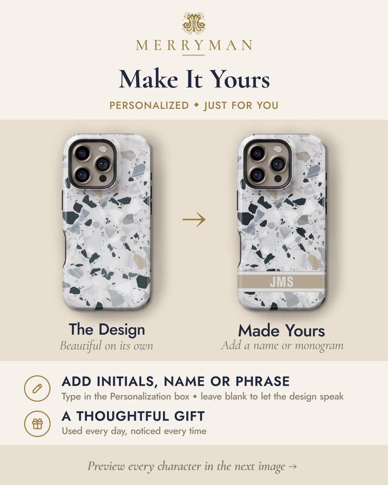 May include: Two phone cases with a grey, white, and black terrazzo pattern. One case is plain, and the other features a horizontal band with the initials JMS. Text includes MERRYMAN, Make It Yours, PERSONALIZED, JUST FOR YOU, The Design, Made Yours, ADD INITIALS, NAME OR PHRASE, A THOUGHTFUL GIFT, and Preview every character in the next image.