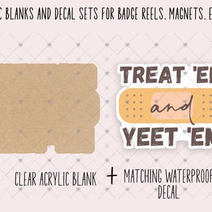 Treat Em and YEET Em, Funny Nurse Acrylic and Decal Blanks to Make Badge Reels, Acrylic Blanks, Badge Reel Supplies, Clear Cast Acrylic, E