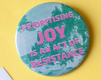 Prioritising Joy Is An Act Of Resistance - 59mm badge