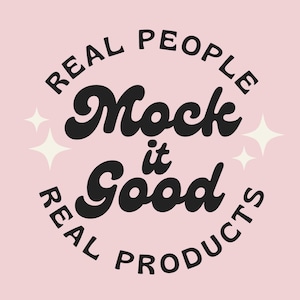 May include: A pink graphic with the words "REAL PEOPLE" and "REAL PRODUCTS" circling the text "Mock it Good" in a retro font. White starbursts accent the design.