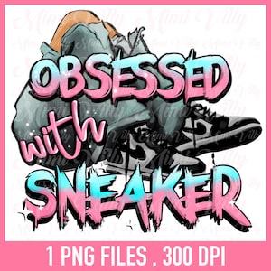 Obsessed with sneakers, Sneaker babe, sneaker girl png, urban streetwear design, sneaker matching, sneakers, sublimation designs download