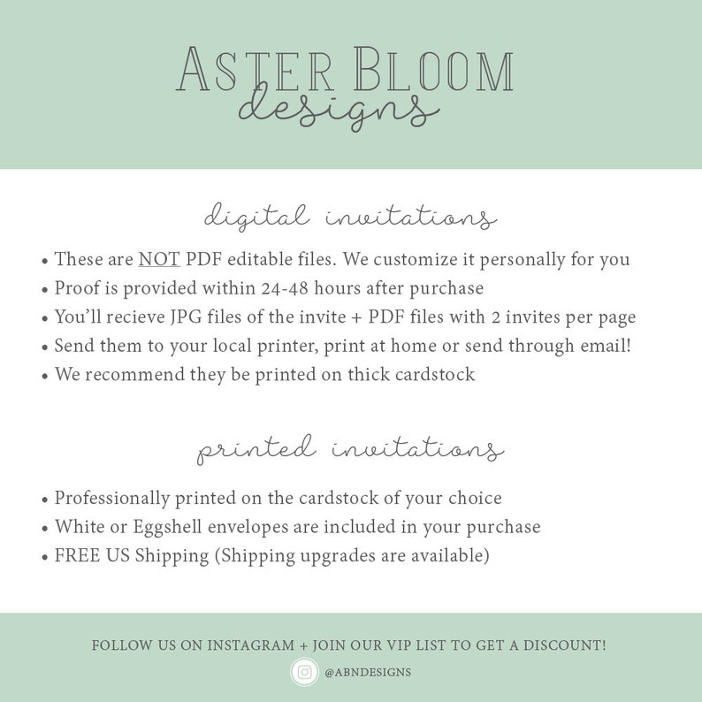 May include: A light green background with white text that reads "ASTER BLOOM designs". The text "digital invitations" is in a smaller font size and is centered below the main title. The text below the title describes the digital invitations offered by the company. The text "printed invitations" is in a smaller font size and is centered below the digital invitations text. The text below the title describes the printed invitations offered by the company. The text "FOLLOW US ON INSTAGRAM + JOIN OUR VIP LIST TO GET A DISCOUNT! @ABNDESIGNS" is at the bottom of the image.