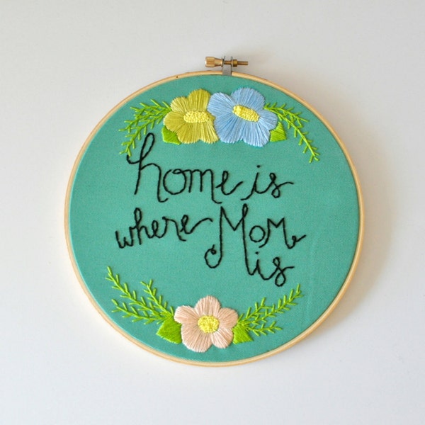 LAST ONE. Home Is Where Mom Is. Handmade 7 inch Embroidery Hoop Art Home Decor. Mothers Day Gift. Made to order.