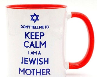 Jewish Mother Mug The Original Don't Tell Me to Keep Calm I Am A Jewish Mother coffee Mug by Barbara Shaw Gifts