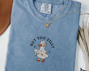 Embroidered Goose Shirt, Got Too Silly Funny Duck Tee, Comfort Colors Cotton