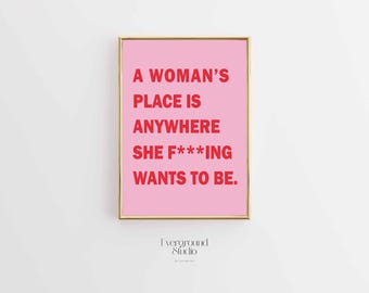 A Woman's Place Is Anywhere She F*ing Wants to Be Poster | Feminist Wall Art | Empowerment Print | Digital Download