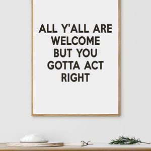 Vous êtes tous les bienvenus, mais vous devez agir correctement | Affiche numérique Southern Sayings | Art mural imprimable amusant | Décor citation pays