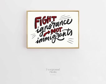 Fight Ignorance Not Immigrants Poster | Immigration Justice Wall Art | Human Rights Activist Print | Instant Digital Download
