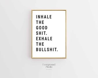 Inhale the good shit. Exhale the bullshit. | Motivational Poster | Typography Print | Wall Print | Printable Wall Art | Wall Decor