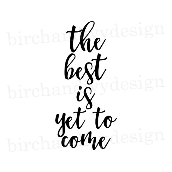 The Best Is Yet To Come Svg File Instant Download For Cricut Etsy