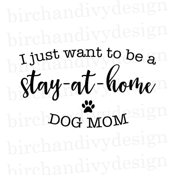 Download I Just Want To Be A Stay At Home Dog Mom Svg File Instant Etsy PSD Mockup Templates