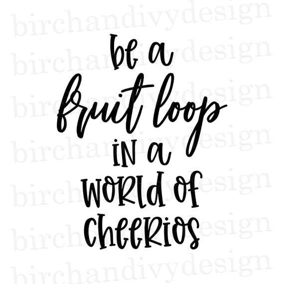 Be A Fruit Loop In A World Of Cheerios Svg File Instant Etsy