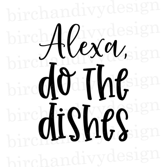 Alexa Do The Dishes Svg File Instant Download For Cricut Or Etsy