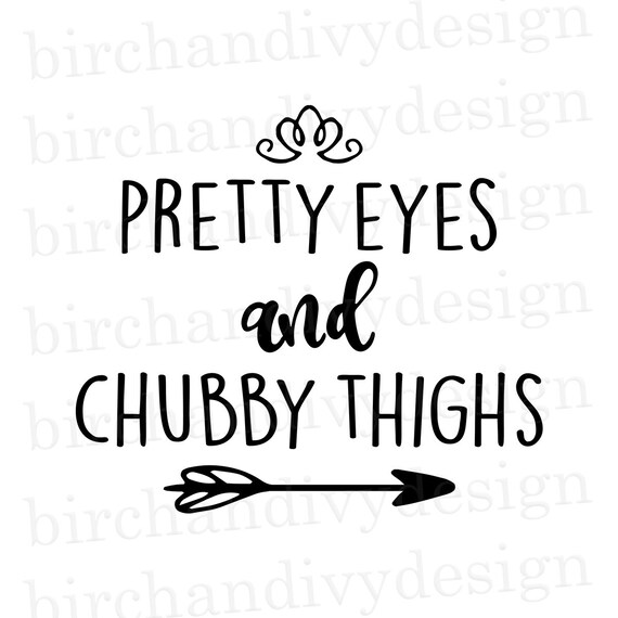 pretty eyes chubby thighs