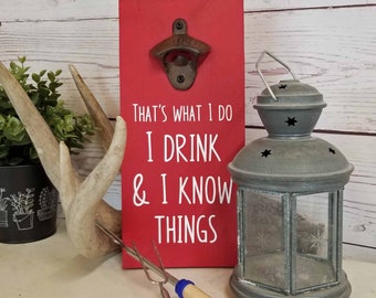 Rustic Bottle Opener - Man Cave Decor - I Drink and I Know Things