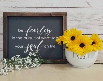 Be Fearless In Pursuit of What Sets Your Soul On Fire - Farmhouse Style