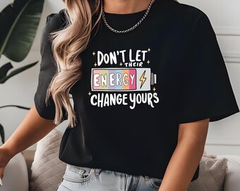 Don't Let Their Energy Change Yours Shirt, Unisex Motivational T-Shirt, Positive Inspirational Quotes Shirt, Self Love Shirt Gift