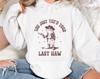 You Just Yee'd Your Last Haw Hoodie, Funny Frog Hoodie, Western Cowboy Frog Hoodie, Funny Saying Hoodie, Funny Meme Hoodie, Funny Gift