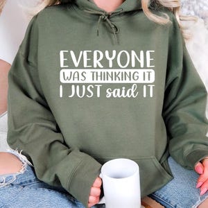 Everyone Was Thinking It I Just Said It Hoodie, Funny Sayings Hoodie, Sarcastic Hoodie, Unisex Funny Hoodie, Adult Humor Hoodie, Funny Gift