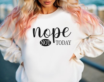 Nope Not Today Sweatshirt, Funny Sweatshirt, Nope Sweatshirt, Funny Quotes Sweatshirt, Sarcastic Sweatshirt, Trendy Aesthetic Sweatshirt