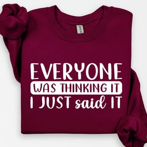 Everyone Was Thinking It I Just Said It Sweatshirt, Unisex Funny Sweatshirt, Sarcastic Sweatshirt, Funny Sayings Sweatshirt, Sarcastic Gift