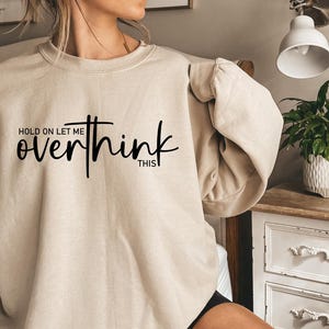 Hold On Let Me Overthink This Sweatshirt, Funny Saying Sweatshirt, Sarcastic Sweatshirt, Sassy Gift, Humorous Sweatshirt, Funny Gift