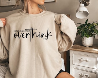 Hold On Let Me Overthink This Sweatshirt, Funny Saying Sweatshirt, Sarcastic Sweatshirt, Sassy Gift, Humorous Sweatshirt, Funny Gift