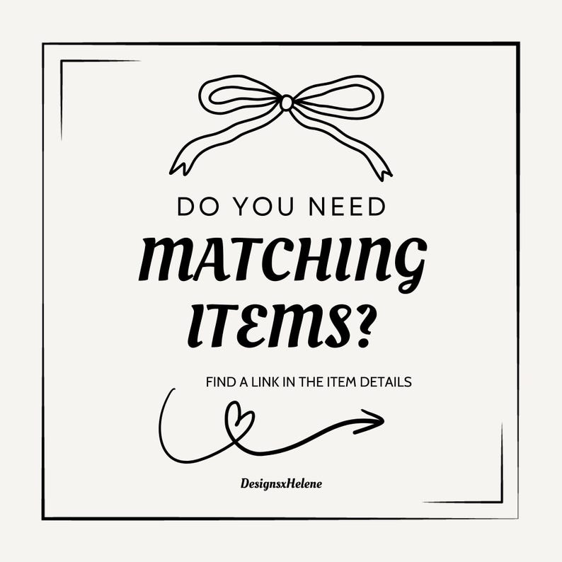 May include: A square graphic with a black border and a cream-colored background. The text reads "DO YOU NEED MATCHING ITEMS?" with a bow illustration above and a heart and arrow below. The shop name "DesignsxHelene" is at the bottom.
