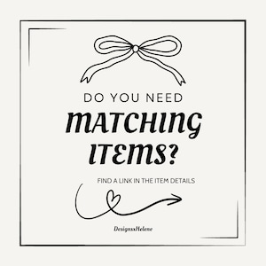 May include: A square graphic with a white background and black border featuring a line-art bow at the top. The text reads DO YOU NEED MATCHING ITEMS? FIND A LINK IN THE ITEM DETAILS, followed by a hand-drawn arrow with a heart and DesignsxHelene.