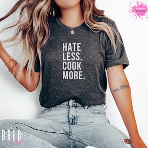 Hate Less Cook More Shirt, Funny Cooking T-Shirt, Foodie Graphic Tee, Chef Gift, Kitchen Humor Shirt, Culinary Lover Gift, Unisex Soft Tee