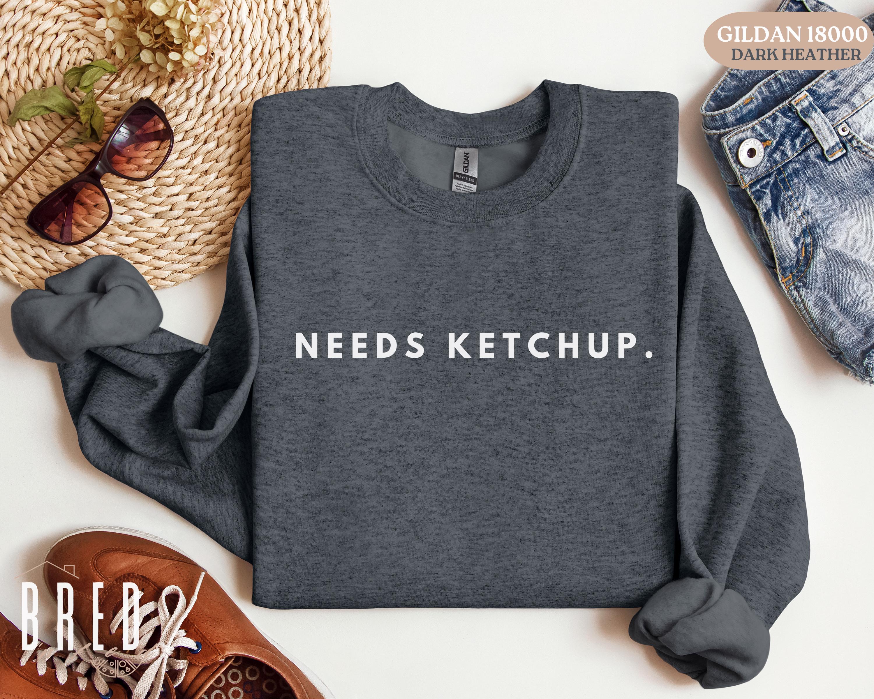 Needs Ketchup Sweatshirt, Funny Foodie Crewneck, Ketchup Lover