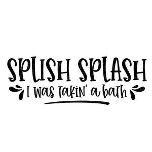 Splish Splash Svg - Bathroom Svg - I was Takin&#39; a Bath Svg - Bubble Bath Svg - Kids Bathroom Svg - Bathroom Sign Svg - Bath Svg - Bathroom